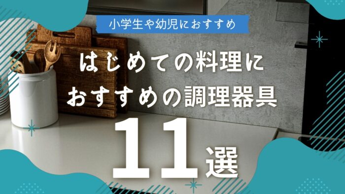 小学生や幼児におすすめ!はじめての料理におすすめの調理器具11選